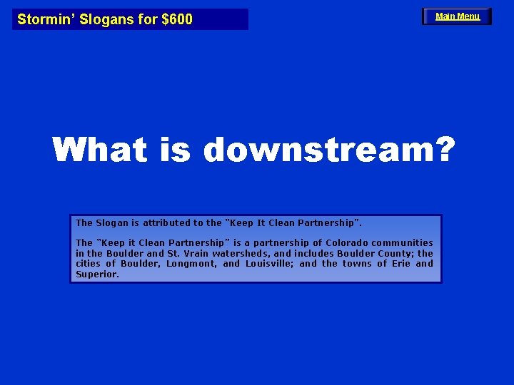 Stormin’ Slogans for $600 Main Menu What is downstream? The Slogan is attributed to