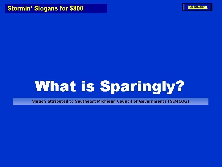 Stormin’ Slogans for $800 Main Menu What is Sparingly? Slogan attributed to Southeast Michigan