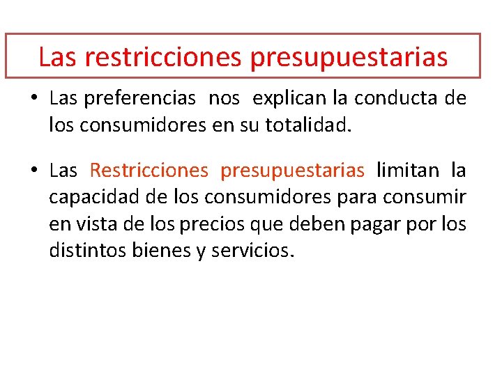 Las restricciones presupuestarias • Las preferencias nos explican la conducta de los consumidores en