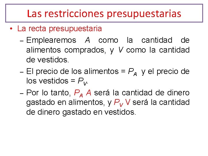 Las restricciones presupuestarias • La recta presupuestaria – Emplearemos A como la cantidad de