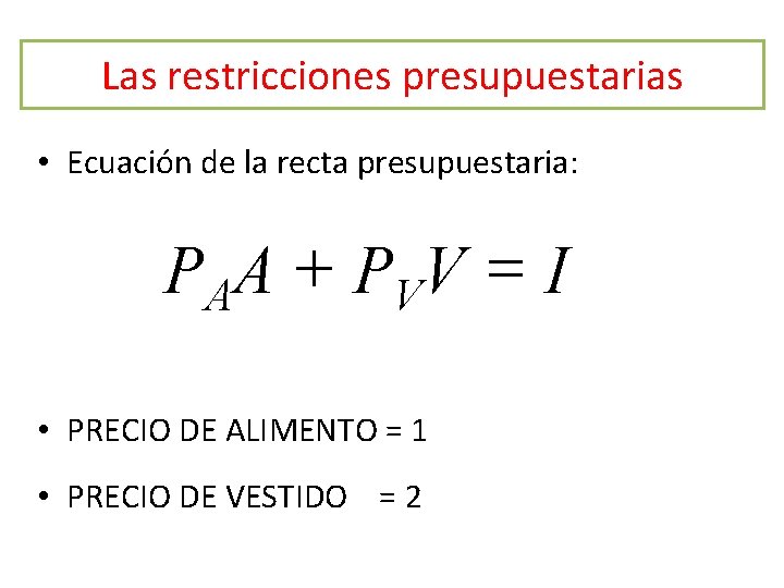 Las restricciones presupuestarias • Ecuación de la recta presupuestaria: P AA + P VV