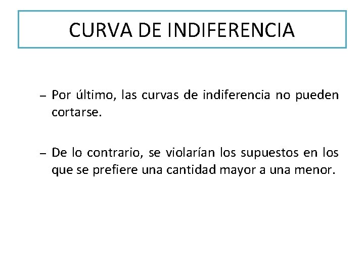 CURVA DE INDIFERENCIA – Por último, las curvas de indiferencia no pueden cortarse. –