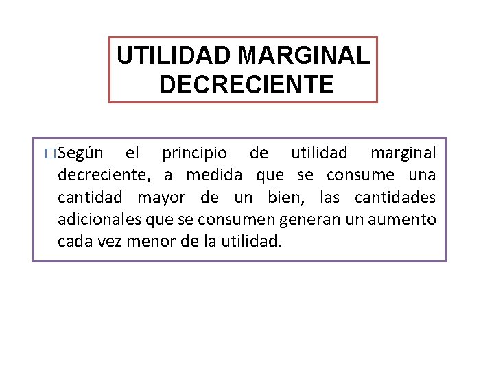 UTILIDAD MARGINAL DECRECIENTE � Según el principio de utilidad marginal decreciente, a medida que