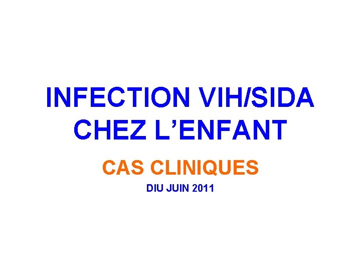 INFECTION VIH/SIDA CHEZ L’ENFANT CAS CLINIQUES DIU JUIN 2011 9/26/2020 DIU VIH/SDA Bujumbura 1