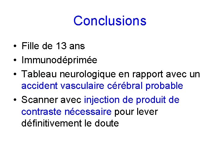 Conclusions • Fille de 13 ans • Immunodéprimée • Tableau neurologique en rapport avec