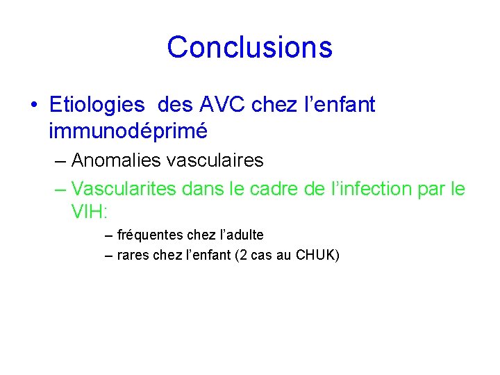 Conclusions • Etiologies des AVC chez l’enfant immunodéprimé – Anomalies vasculaires – Vascularites dans