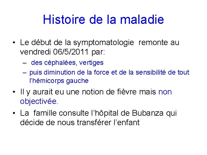 Histoire de la maladie • Le début de la symptomatologie remonte au vendredi 06/5/2011