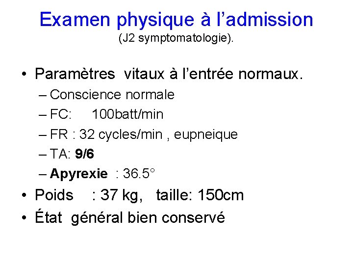 Examen physique à l’admission (J 2 symptomatologie). • Paramètres vitaux à l’entrée normaux. –