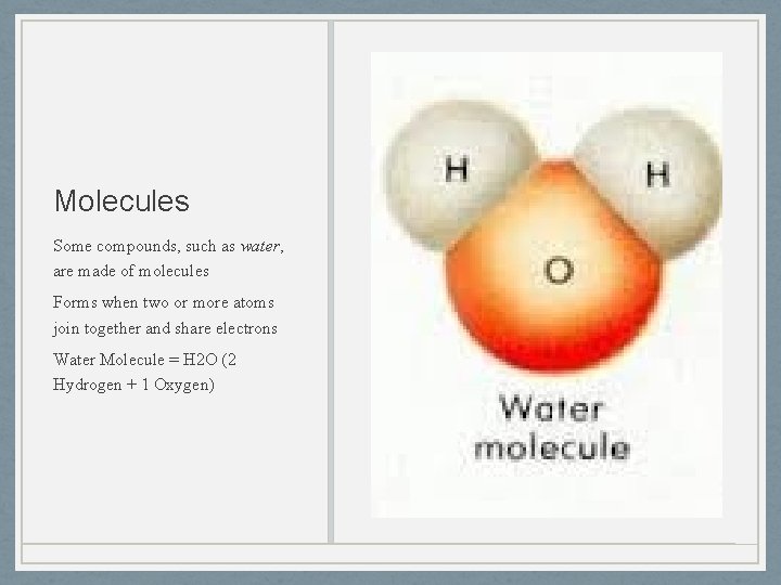 Molecules Some compounds, such as water, are made of molecules Forms when two or