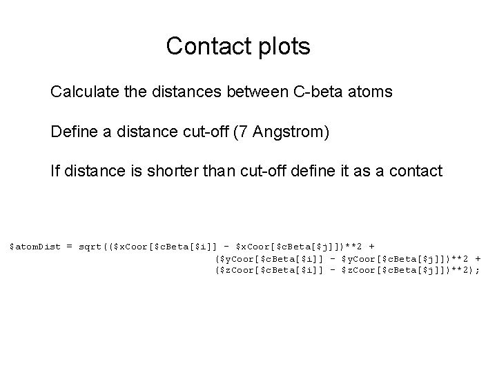 Contact plots Calculate the distances between C-beta atoms Define a distance cut-off (7 Angstrom)