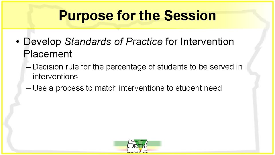 Purpose for the Session • Develop Standards of Practice for Intervention Placement – Decision