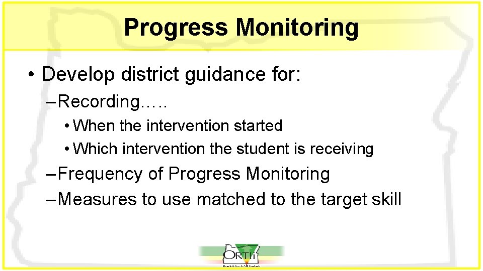 Progress Monitoring • Develop district guidance for: – Recording…. . • When the intervention