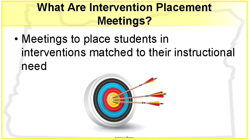 What Are Intervention Placement Meetings? • Meetings to place students in interventions matched to