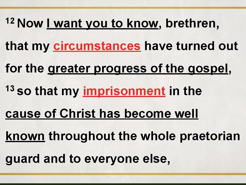 12 Now I want you to know, brethren, that my circumstances have turned out