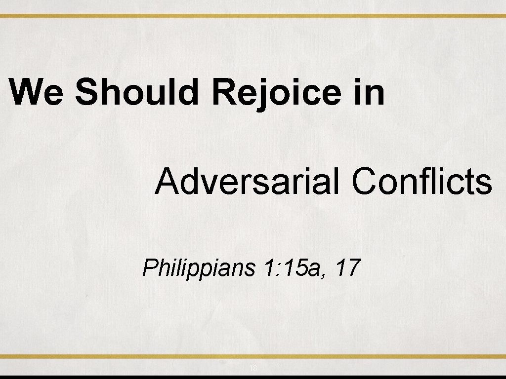 We Should Rejoice in Adversarial Conflicts Philippians 1: 15 a, 17 18 