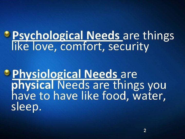 Psychological Needs are things like love, comfort, security Physiological Needs are physical Needs are