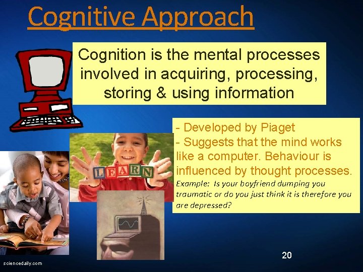 Cognitive Approach Cognition is the mental processes involved in acquiring, processing, storing & using