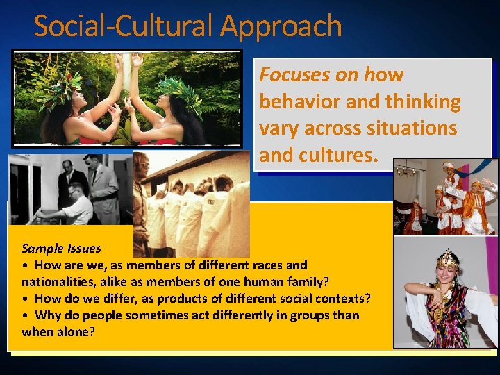 Social-Cultural Approach Focuses on how behavior and thinking vary across situations and cultures. Sample