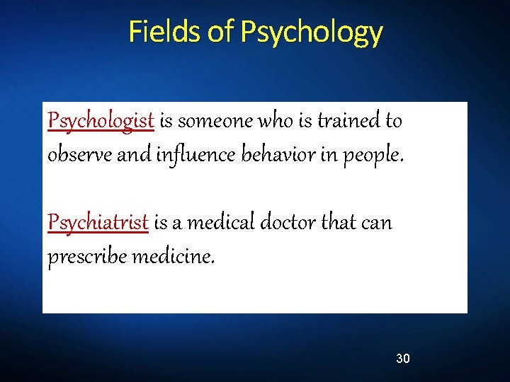 Fields of Psychology Psychologist is someone who is trained to observe and influence behavior