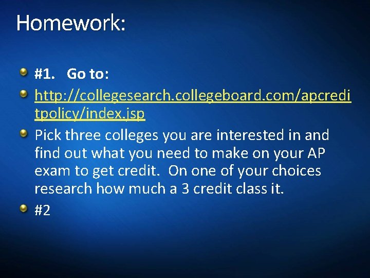 Homework: #1. Go to: http: //collegesearch. collegeboard. com/apcredi tpolicy/index. jsp Pick three colleges you