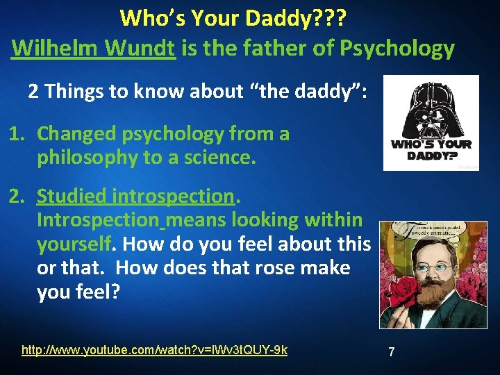 Who’s Your Daddy? ? ? Wilhelm Wundt is the father of Psychology 2 Things