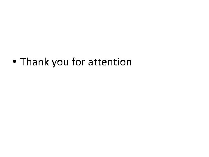  • Thank you for attention 