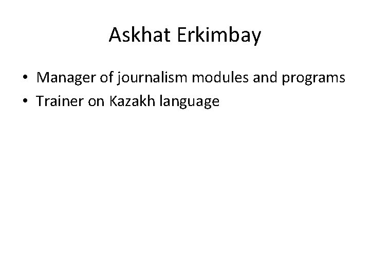 Askhat Erkimbay • Manager of journalism modules and programs • Trainer on Kazakh language