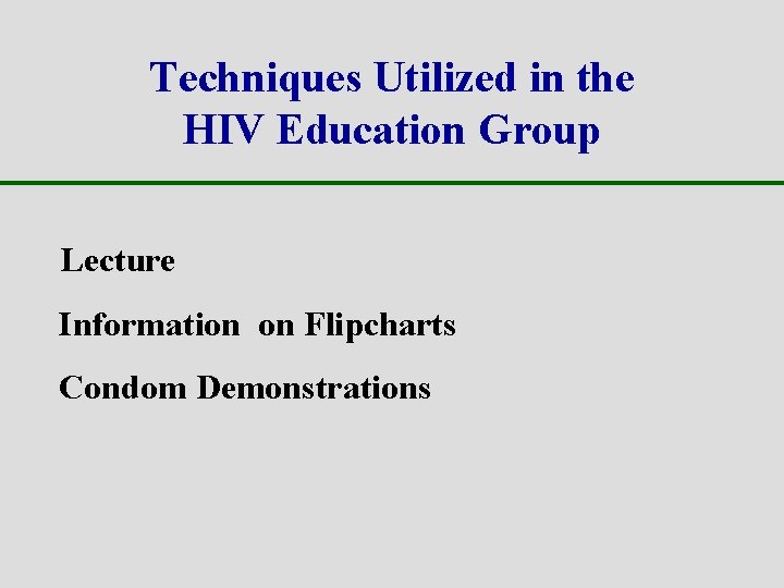 Techniques Utilized in the HIV Education Group Lecture Information on Flipcharts Condom Demonstrations 