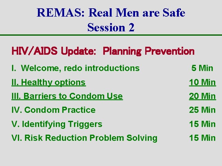 REMAS: Real Men are Safe Session 2 HIV/AIDS Update: Planning Prevention I. Welcome, redo