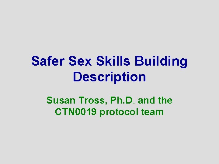 Safer Sex Skills Building Description Susan Tross, Ph. D. and the CTN 0019 protocol
