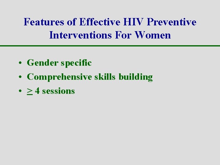 Features of Effective HIV Preventive Interventions For Women • Gender specific • Comprehensive skills