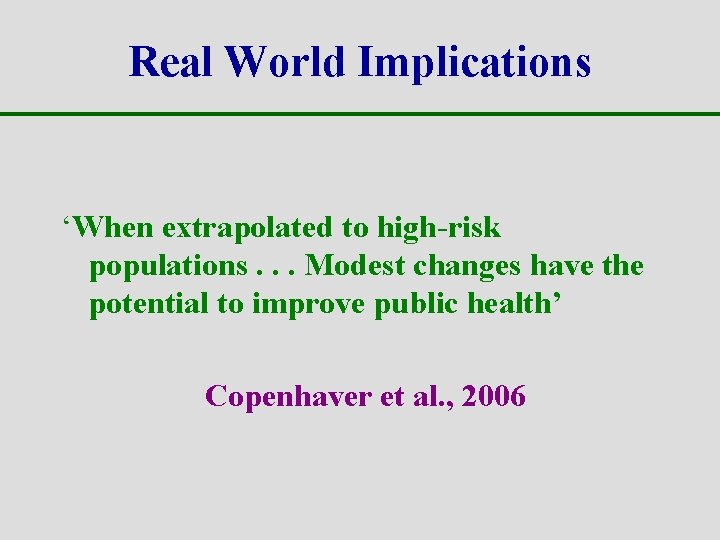 Real World Implications ‘When extrapolated to high-risk populations. . . Modest changes have the