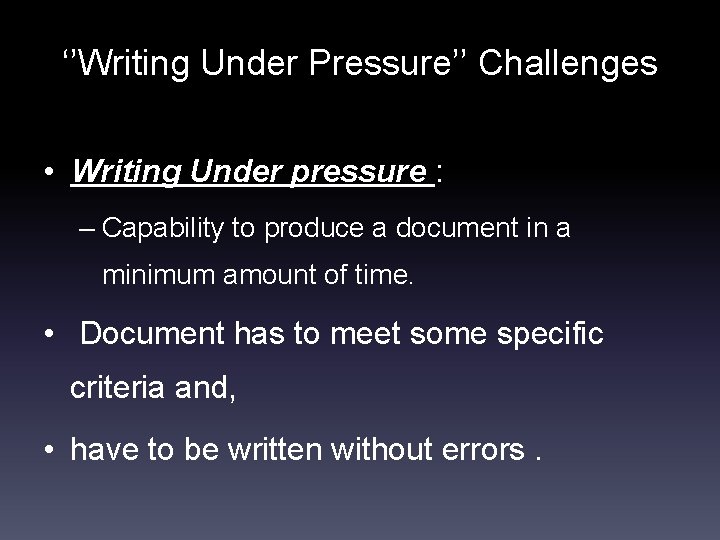 ‘’Writing Under Pressure’’ Challenges • Writing Under pressure : – Capability to produce a