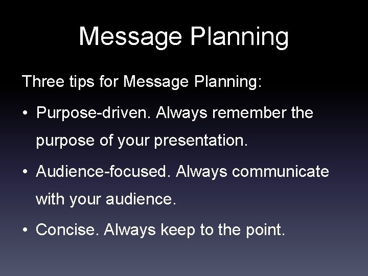 Message Planning Three tips for Message Planning: • Purpose-driven. Always remember the purpose of