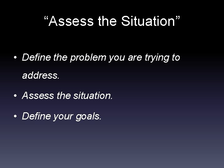 “Assess the Situation” • Define the problem you are trying to address. • Assess