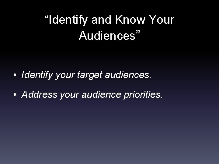 “Identify and Know Your Audiences” • Identify your target audiences. • Address your audience