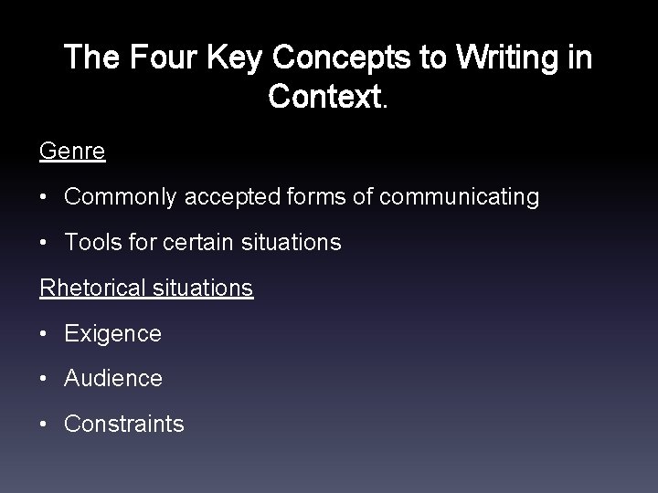 The Four Key Concepts to Writing in Context Genre • Commonly accepted forms of