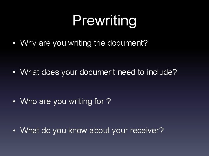 Prewriting • Why are you writing the document? • What does your document need