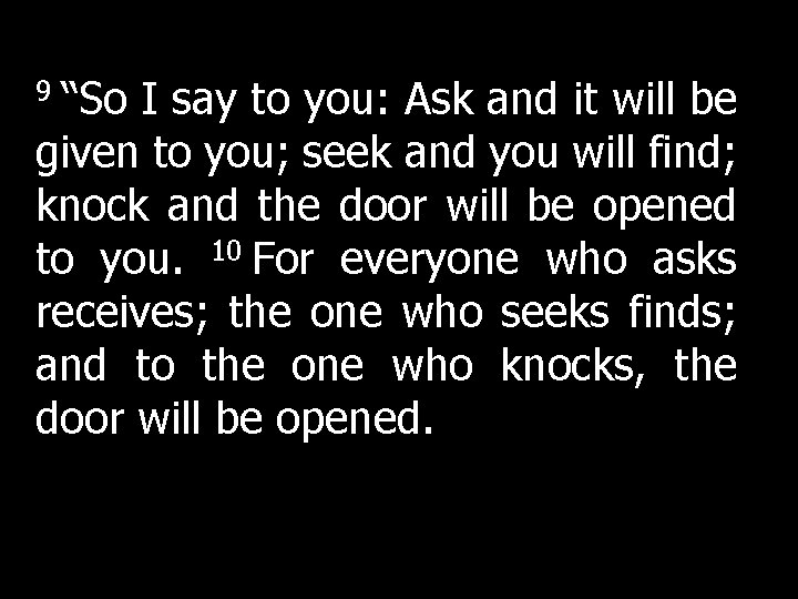 9 “So I say to you: Ask and it will be given to you; 9 “So I say to you: Ask and it will be given to you;