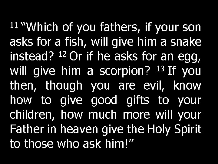 11 “Which of you fathers, if your son asks for a fish, will give 11 “Which of you fathers, if your son asks for a fish, will give
