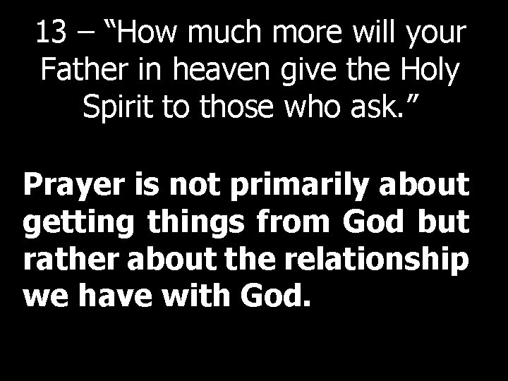13 – “How much more will your Father in heaven give the Holy Spirit 13 – “How much more will your Father in heaven give the Holy Spirit