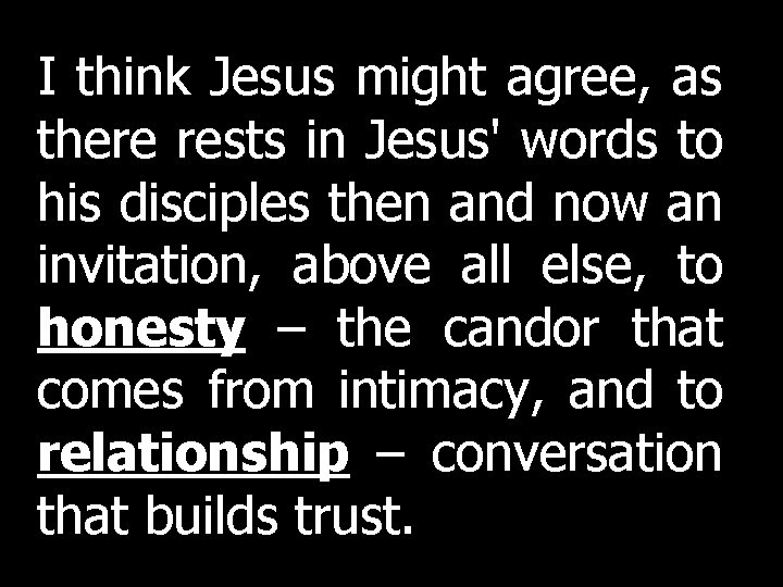 I think Jesus might agree, as there rests in Jesus' words to his disciples I think Jesus might agree, as there rests in Jesus' words to his disciples