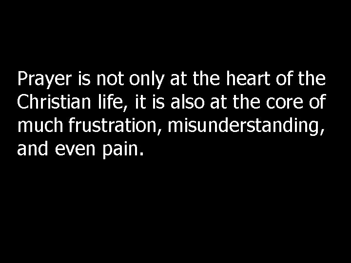 Prayer is not only at the heart of the Christian life, it is also Prayer is not only at the heart of the Christian life, it is also