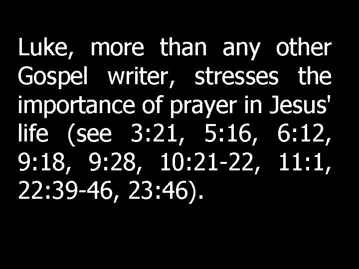 Luke, more than any other Gospel writer, stresses the importance of prayer in Jesus' Luke, more than any other Gospel writer, stresses the importance of prayer in Jesus'