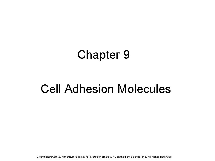 Chapter 9 Cell Adhesion Molecules Copyright © 2012, American Society for Neurochemistry. Published by