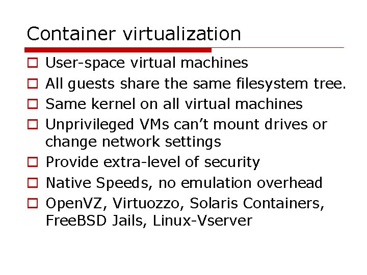 Container virtualization User-space virtual machines All guests share the same filesystem tree. Same kernel