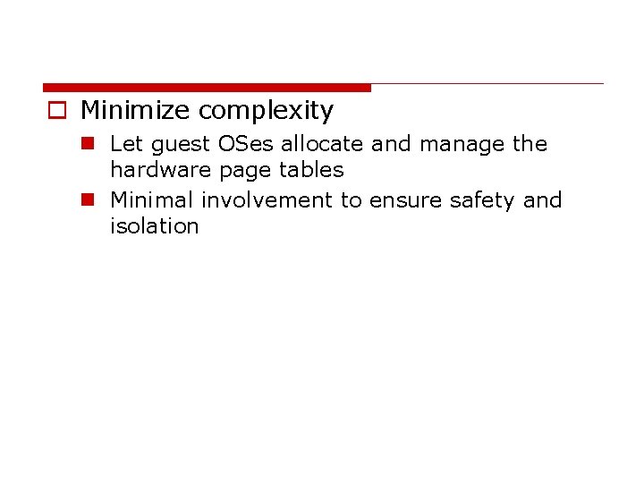 o Minimize complexity n Let guest OSes allocate and manage the hardware page tables