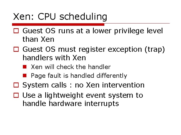 Xen: CPU scheduling o Guest OS runs at a lower privilege level than Xen