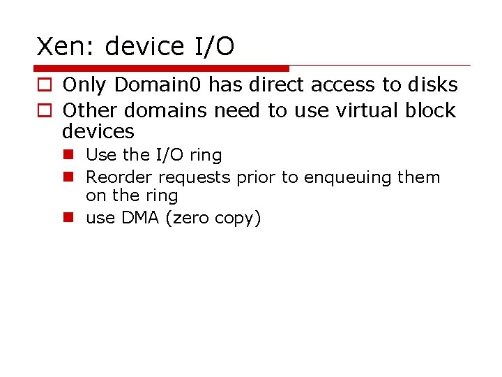 Xen: device I/O o Only Domain 0 has direct access to disks o Other