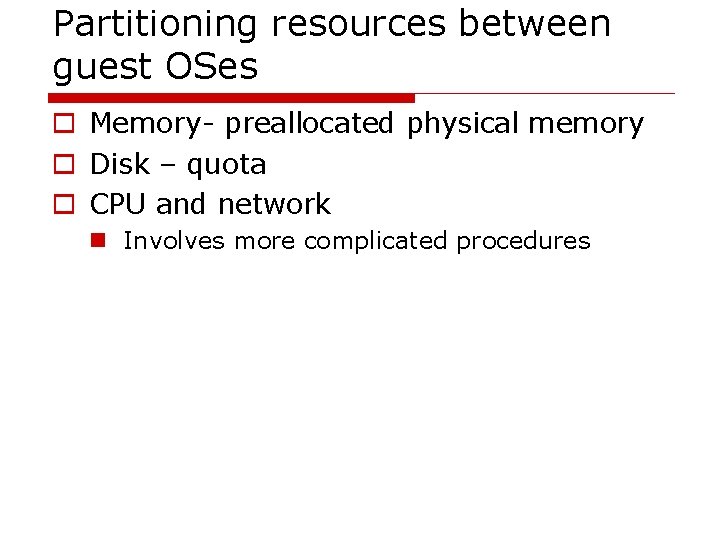 Partitioning resources between guest OSes o Memory- preallocated physical memory o Disk – quota